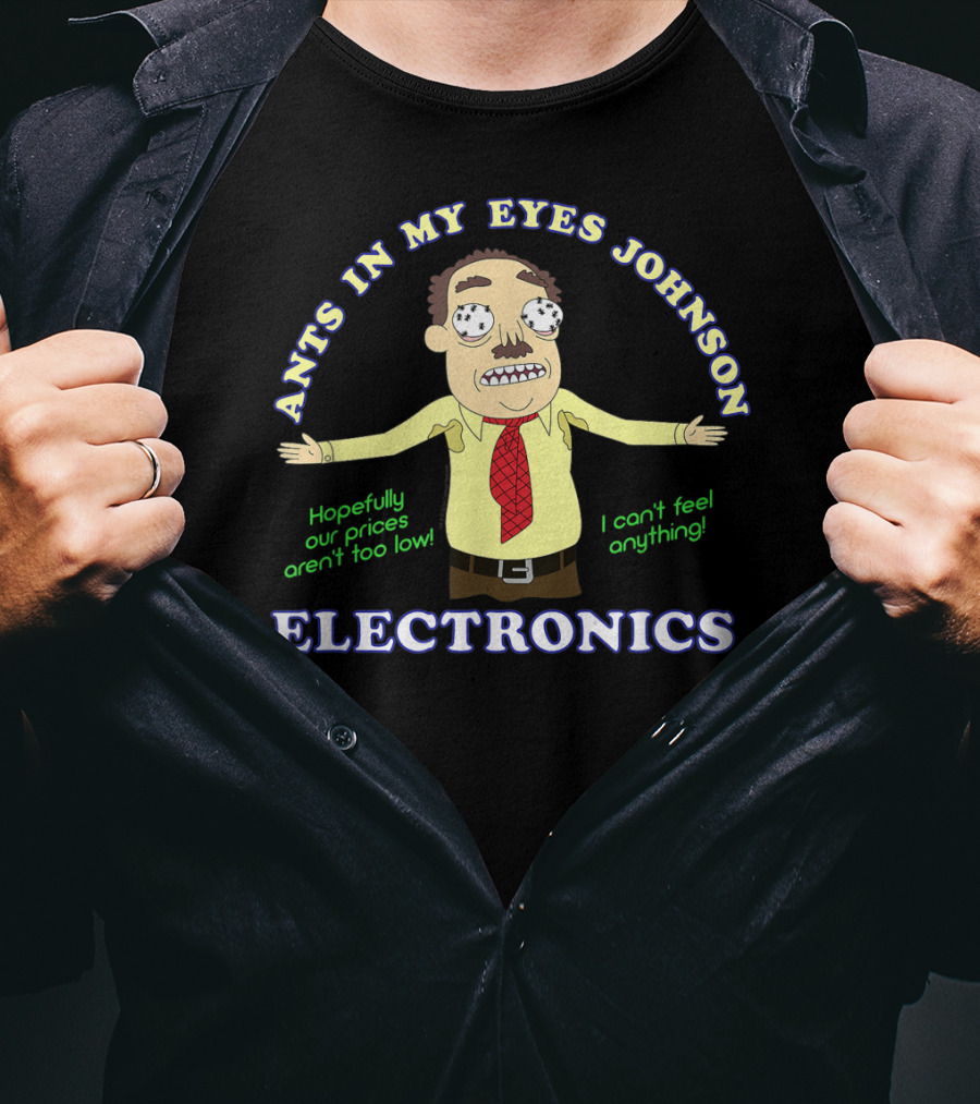 Ants In My Eyes Johnson Electronics Hopefully Our Prices Aren't Too Low I Can't Feel Anything T-Shirt