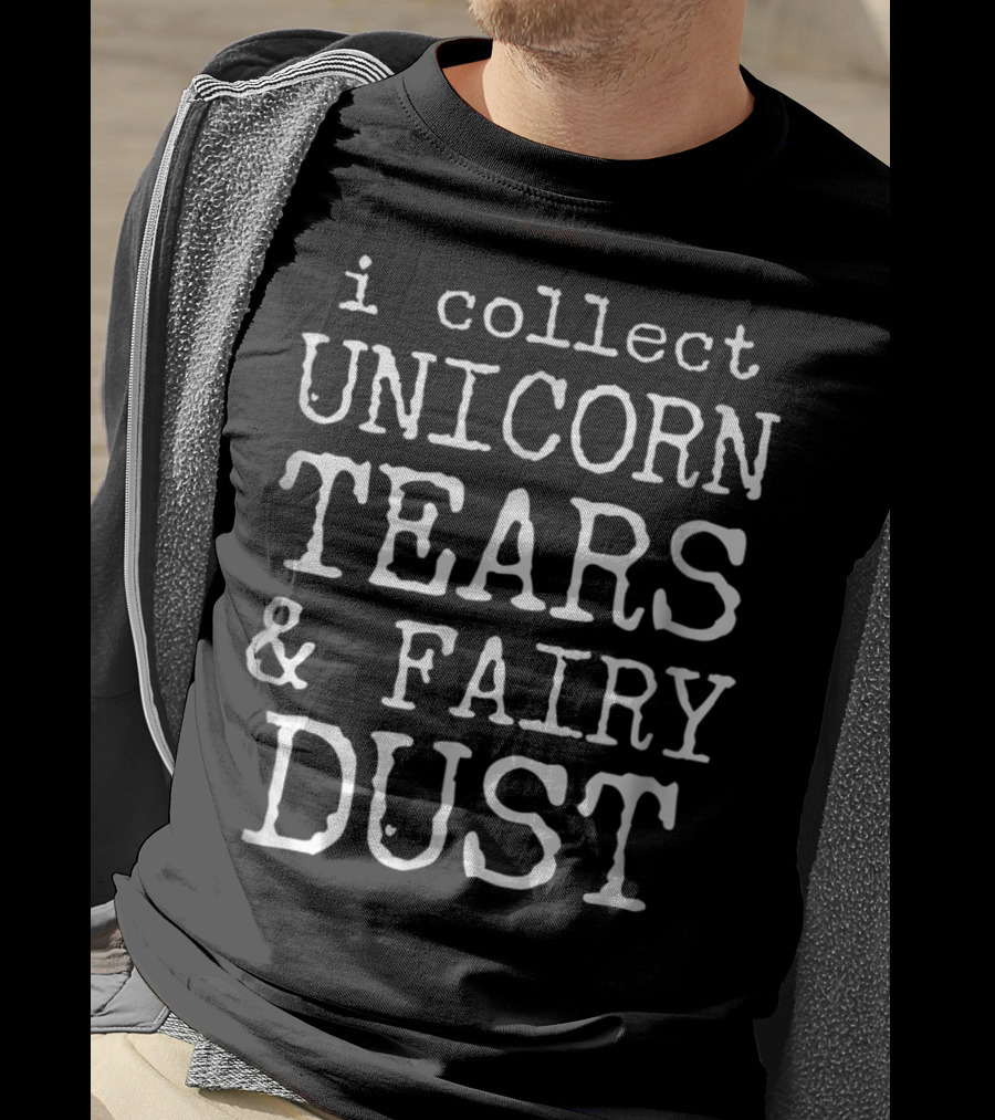 I Collect Unicorn Tears And Fairy Dust T-Shirt