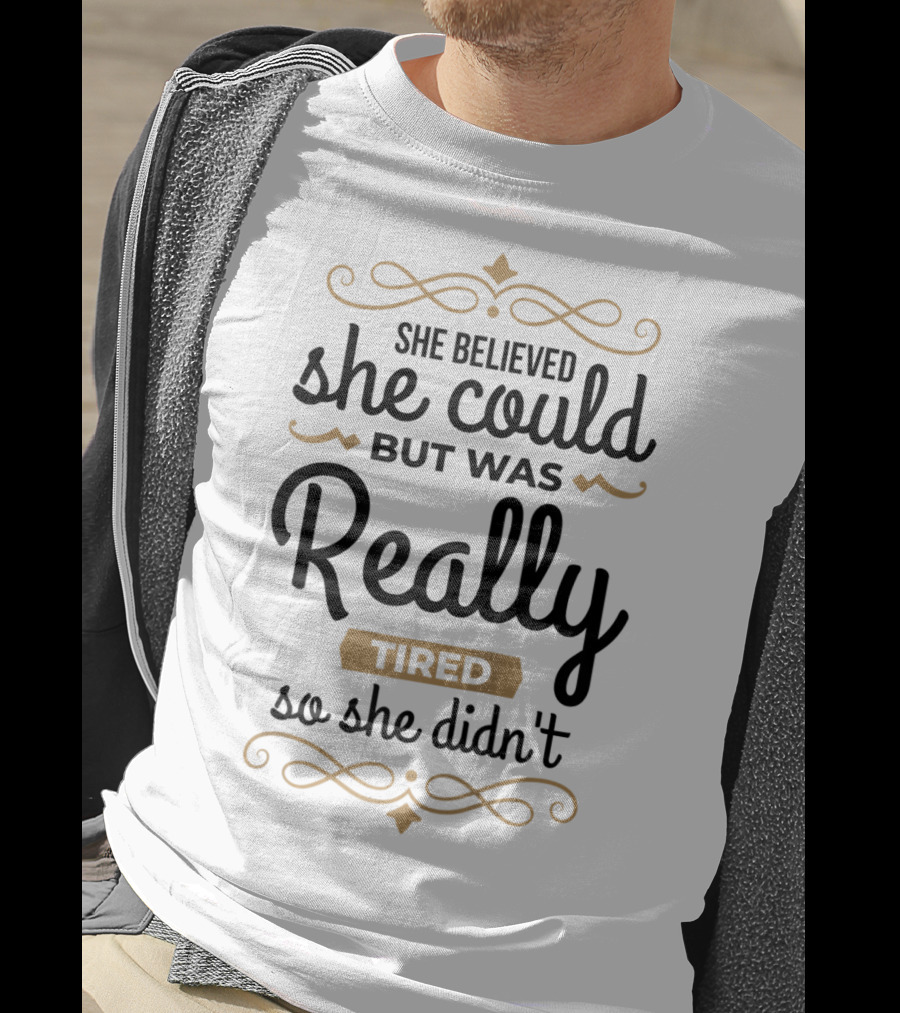 She Believed She Could But Was Really Tired So She Didn't T-Shirt