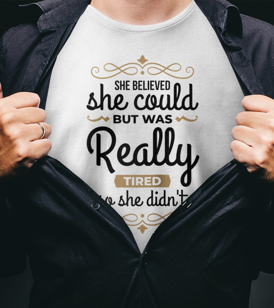 She Believed She Could But Was Really Tired So She Didn't T-Shirt
