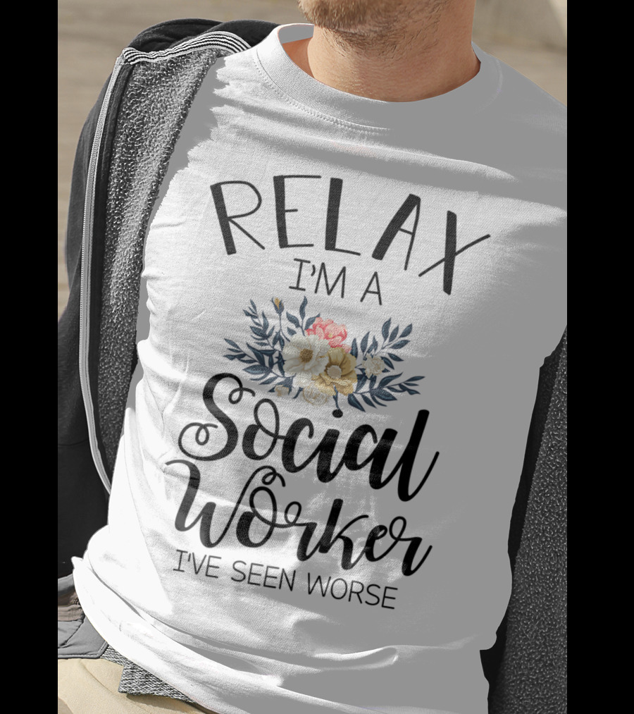 Relax I'm A Social Worker I've Seen Worse T-Shirt