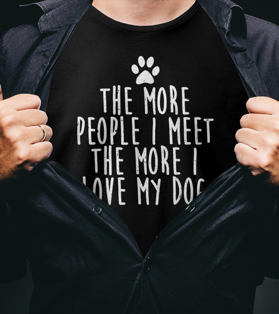 The More People I Meet The More I Love My Dog Paw Prints T-Shirt