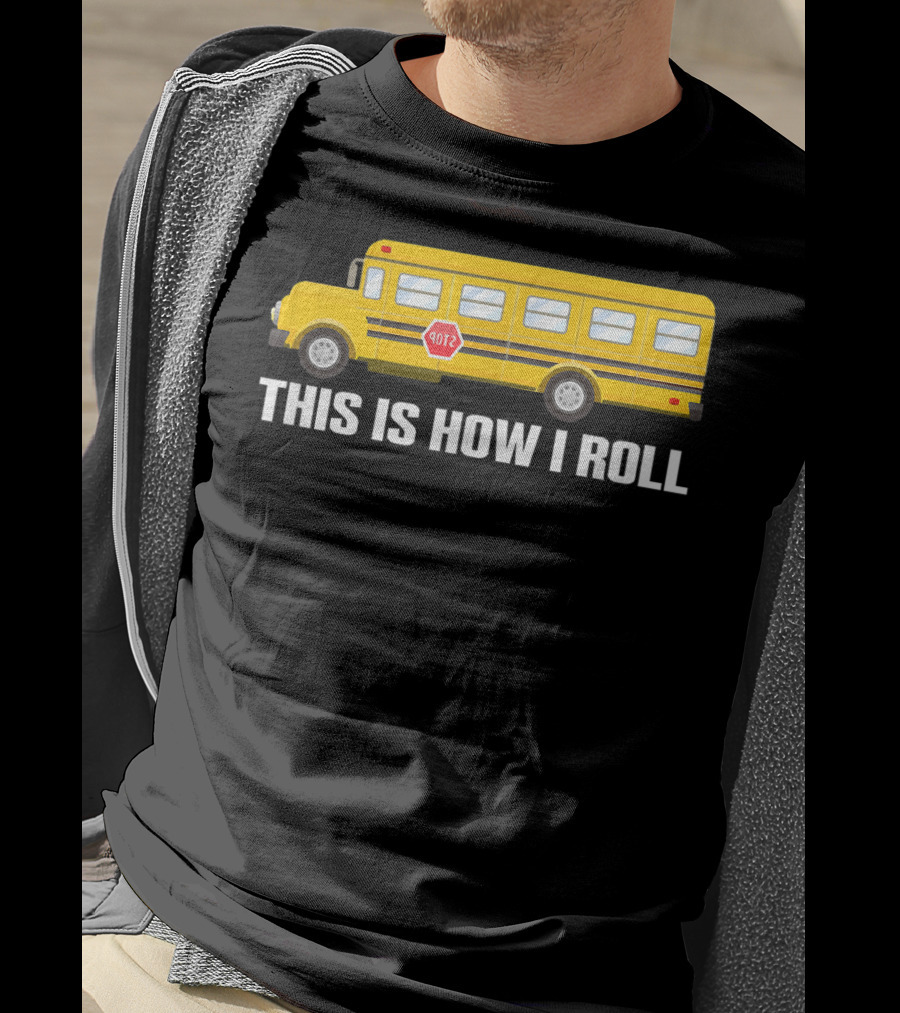 This Is How I Roll School Bus Driver Yellow Bus T-Shirt