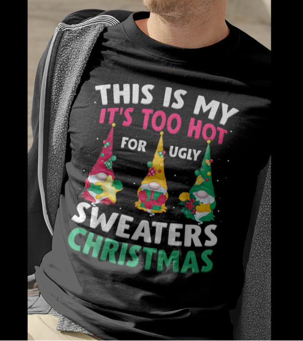 THIS IS MY IT'S TOO HOT FOR UGLY SWEATERS CHRISTMAS GNOME T-Shirt