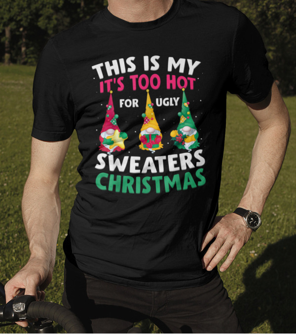 THIS IS MY IT'S TOO HOT FOR UGLY SWEATERS CHRISTMAS GNOME T-Shirt