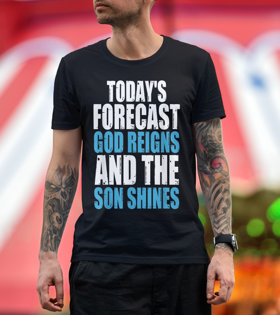 Today's Forecast God Reigns And The Son Shines Christian Inspirational Message T-Shirt