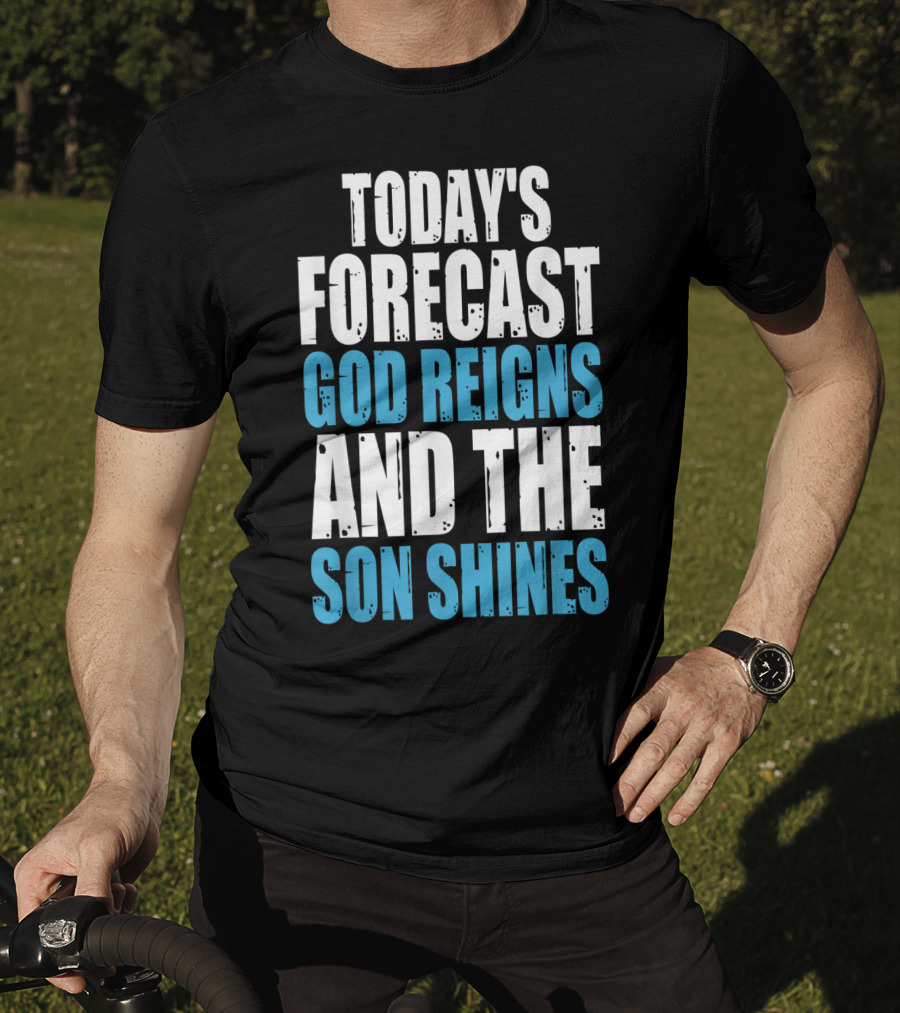Today's Forecast God Reigns And The Son Shines Christian Inspirational Message T-Shirt