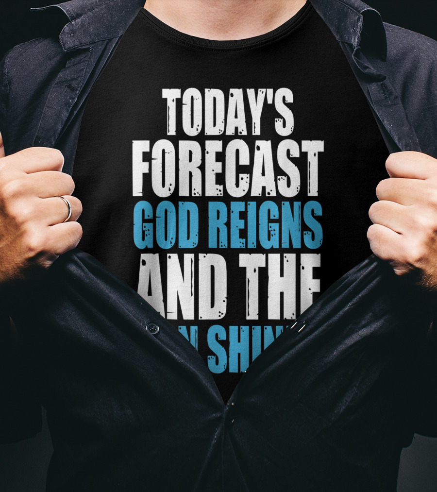 Today's Forecast God Reigns And The Son Shines Christian Inspirational Message T-Shirt