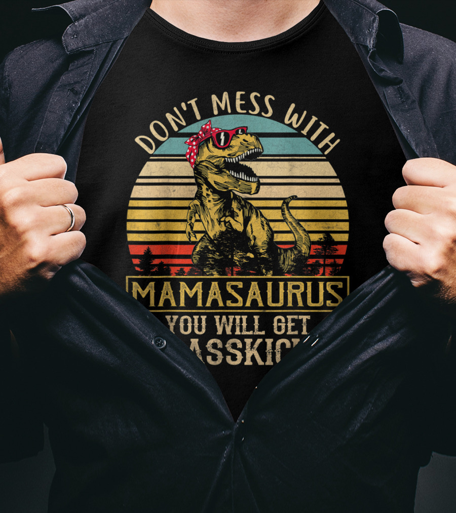 Don't Mess With Mamasaurus You Will Get Jurasskicked T-Shirt