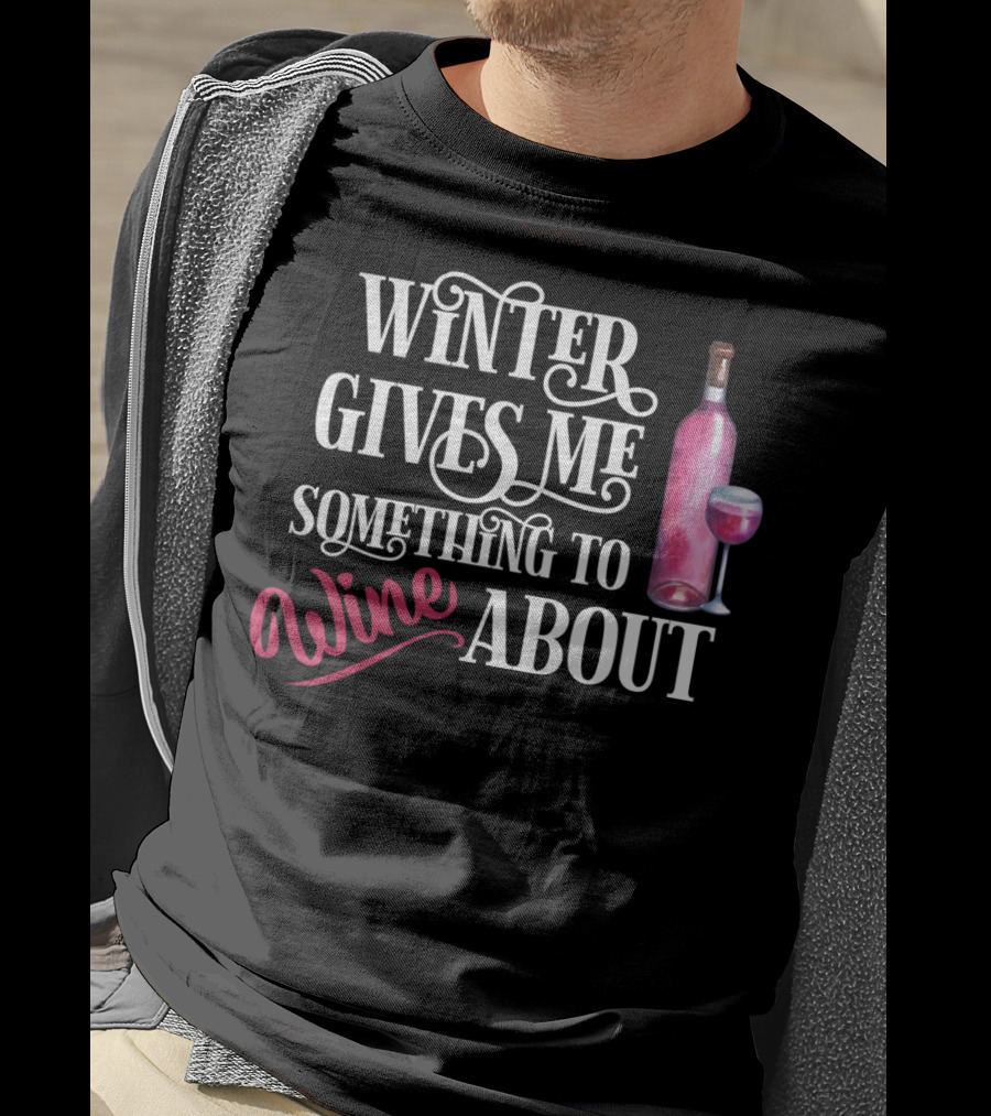 Winter Gives Me Something To Wine About With Bottle And Glass T-Shirt