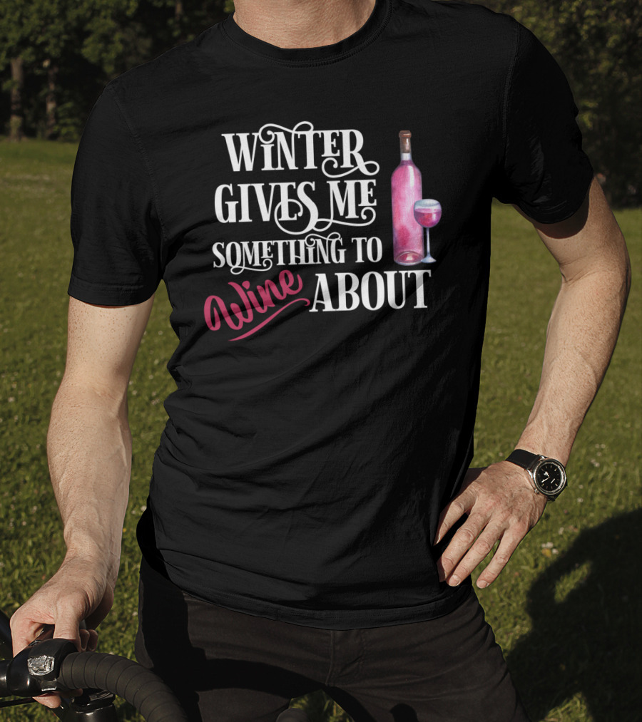 Winter Gives Me Something To Wine About With Bottle And Glass T-Shirt