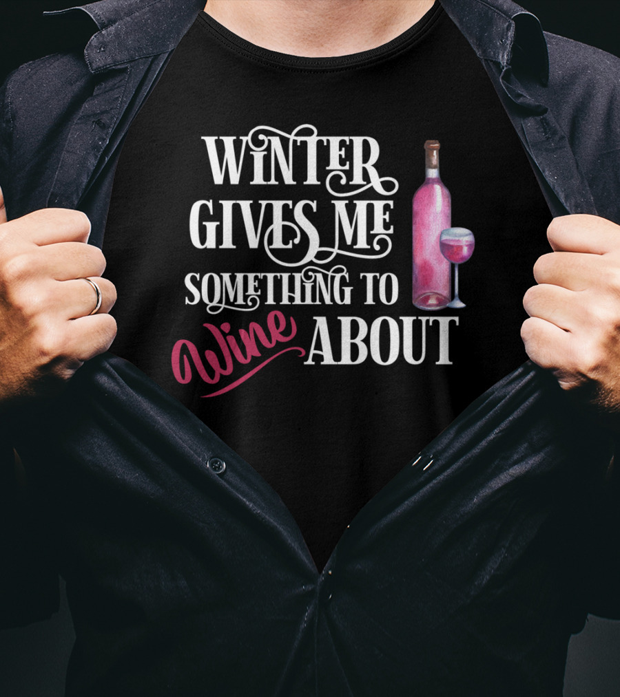 Winter Gives Me Something To Wine About With Bottle And Glass T-Shirt