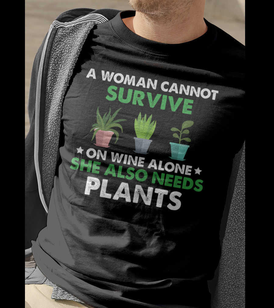 A Woman Cannot Survive On Wine Alone She Also Needs Plants T-Shirt