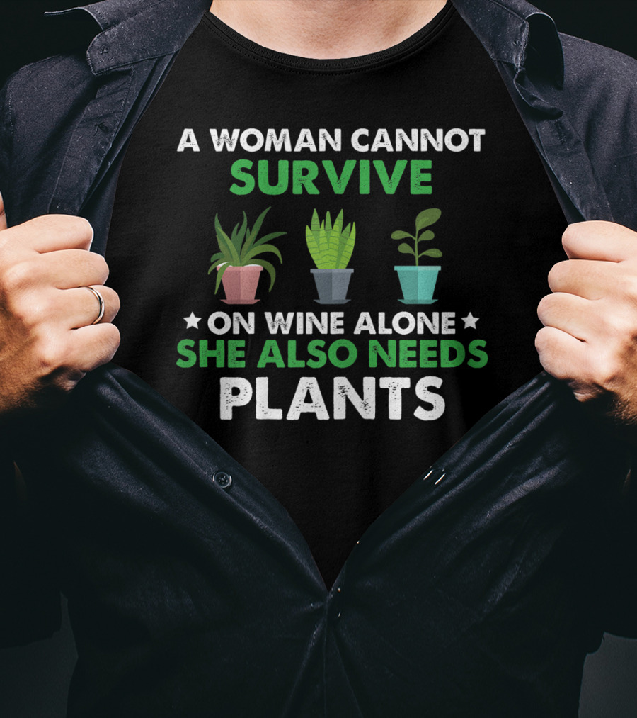 A Woman Cannot Survive On Wine Alone She Also Needs Plants T-Shirt