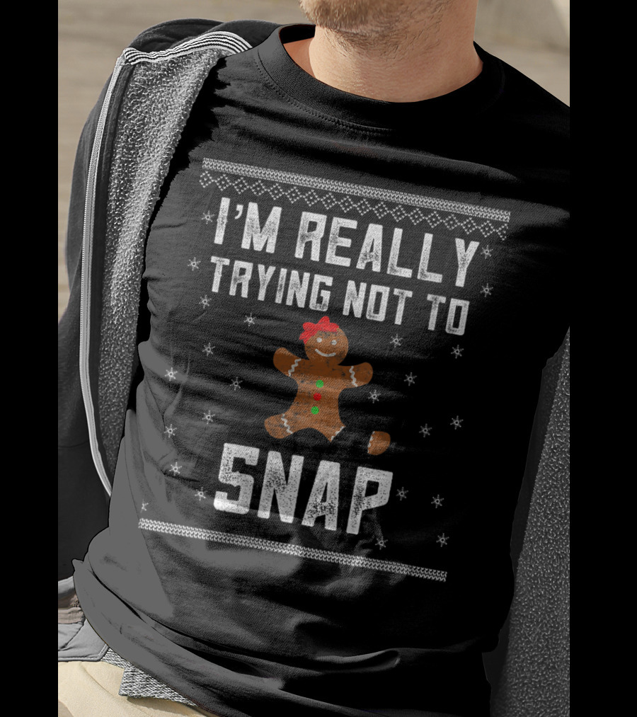 I'm Really Trying Not To Snap Gingerbread Cookie Christmas T-Shirt