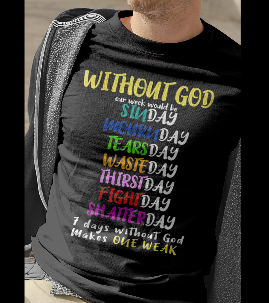 Without God SinDay MournDay TearsDay WasteDay ThirstDay FightDay ShatterDay One Weak T-Shirt