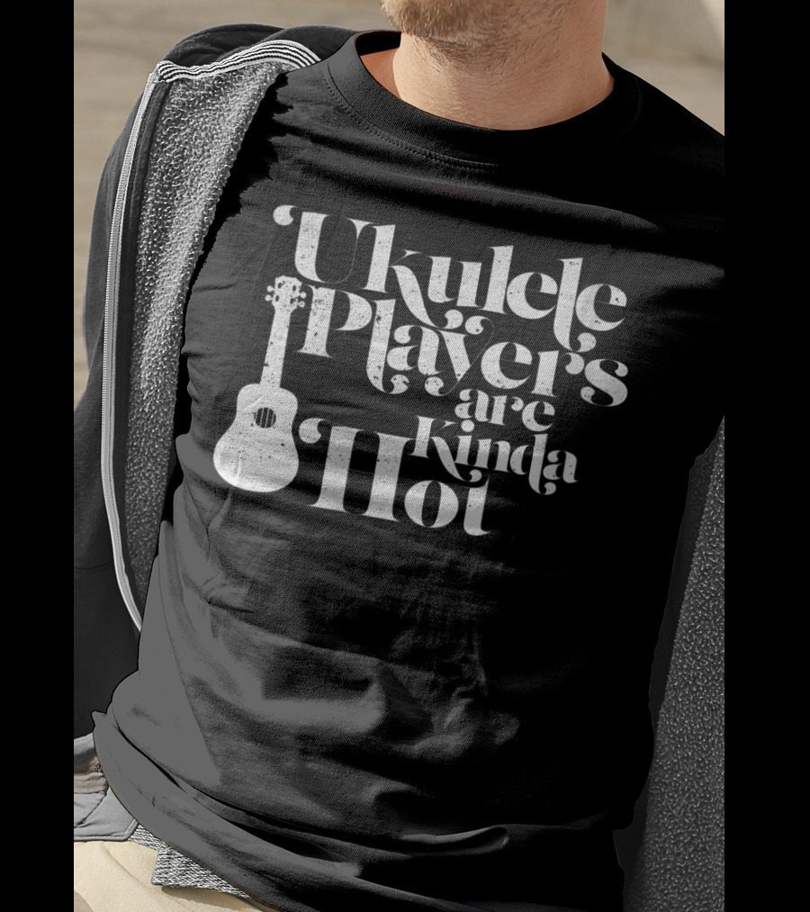 Ukulele Players Are Kinda Hot Funny Ukulele For People Who Love T-Shirt