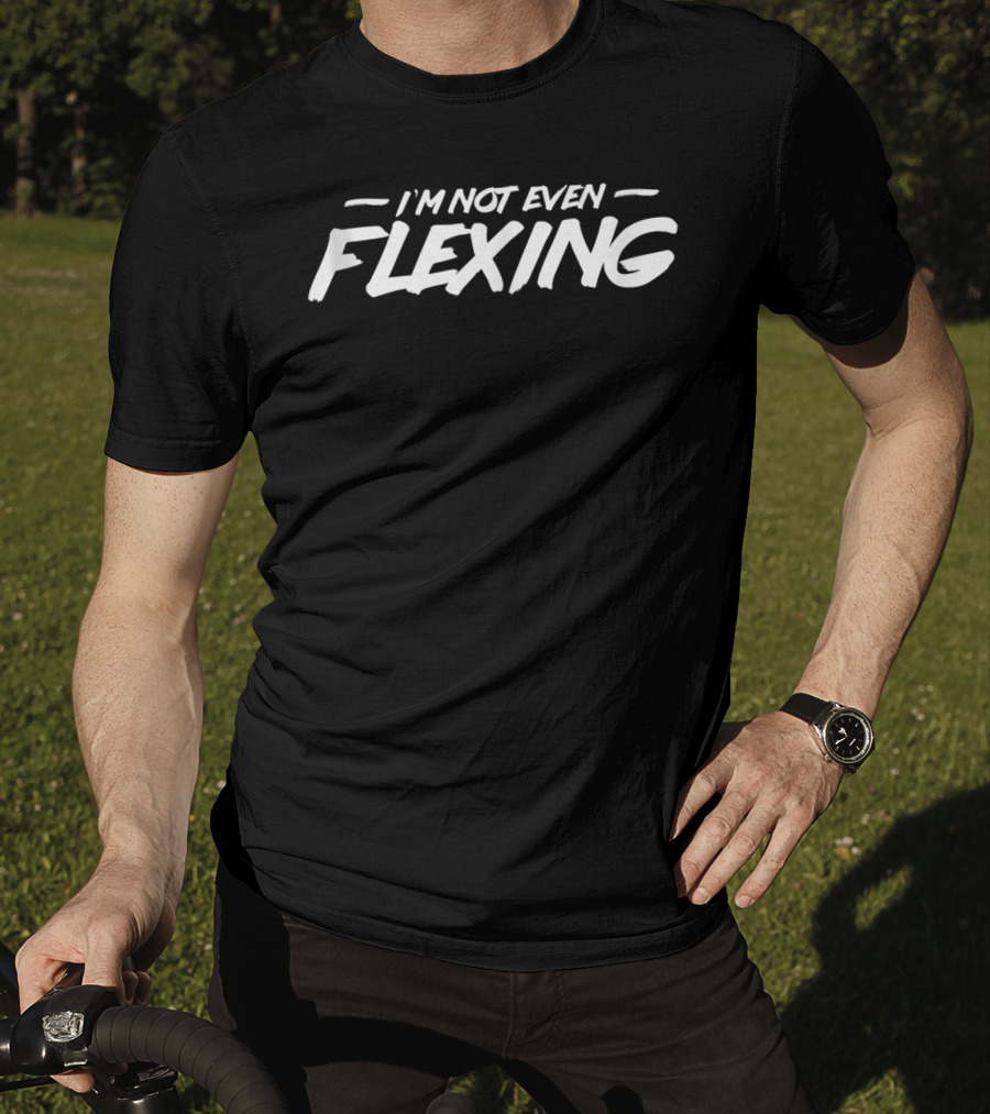 I'm Not Even Flexing Fitness Workout Motivation T-Shirt