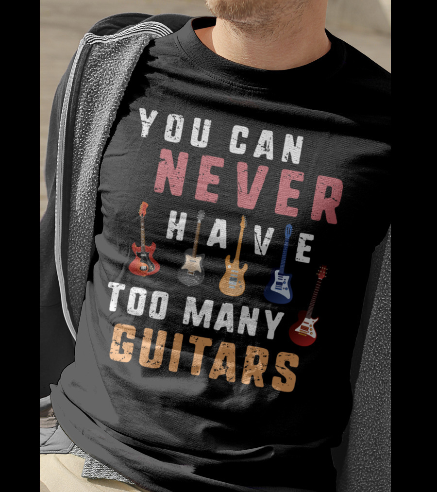 You Can Never Have Too Many Guitars Funny Collection T-Shirt