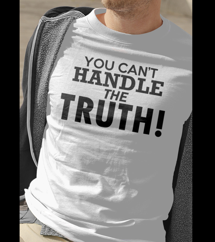 You Can't Handle The Truth T-Shirt
