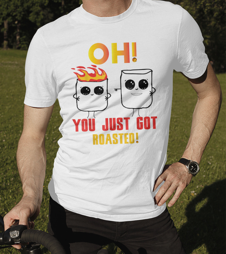 OH You Just Got Roasted Funny Marshmallows T-Shirt