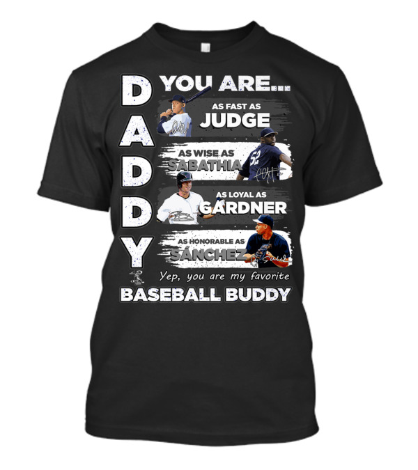 Daddy You Are Fast As Judge Wise As Sabathia Loyal As Gardner Honorable As Sanchez Favorite Baseball Buddy T-Shirt