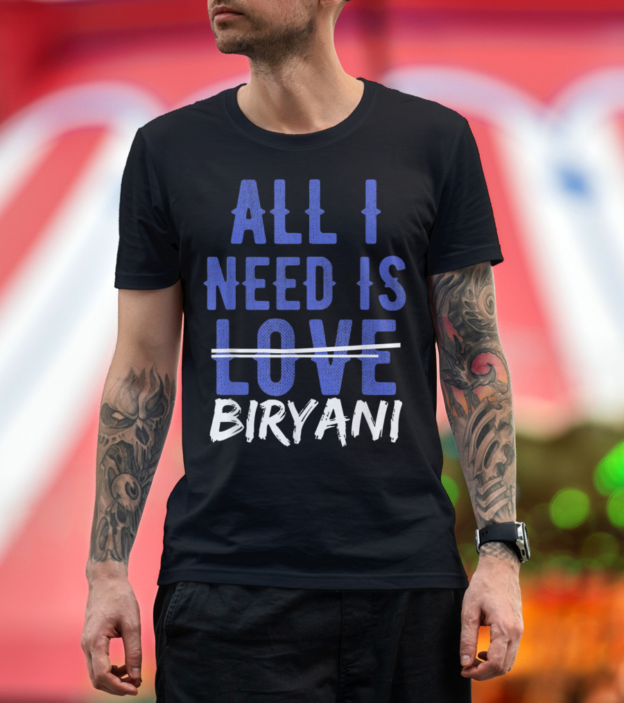 ALL I NEED IS BIRYANI Love Desi Funny Food Lovers T-Shirt