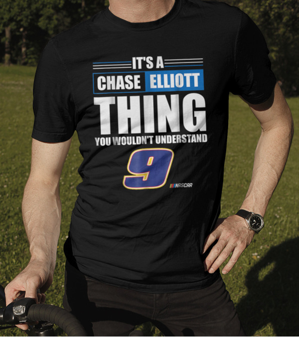 It's A Chase Elliott Thing You Wouldn't Understand 9 NASCAR T-Shirt