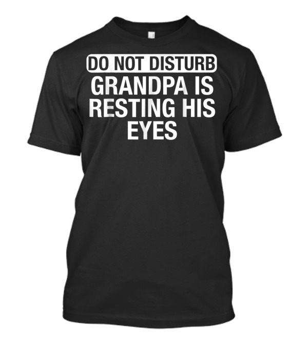 Do Not Disturb Grandpa Is Resting His Eyes Classic T-Shirt