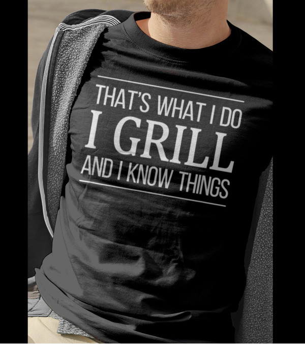 That's What I Do I Grill And I Know Things BBQ Phrase T-Shirt