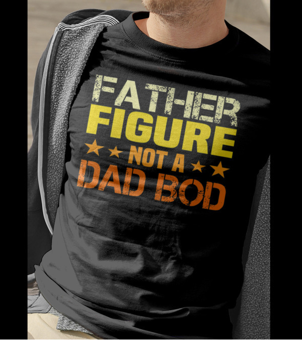Father Figure Not A Dad Bod T-Shirt