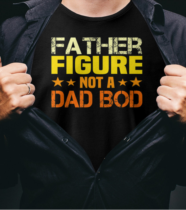 Father Figure Not A Dad Bod T-Shirt