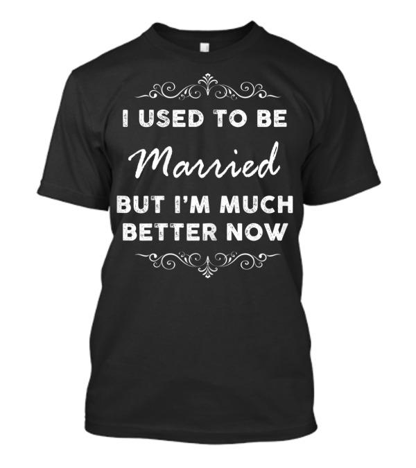 I Used To Be Married But I'm Much Better Now Vintage Decorative T-Shirt