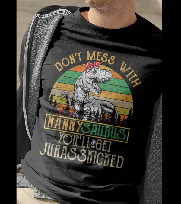 Don't Mess With Nannysaurus You'll Get Jurasskicked T-Shirt