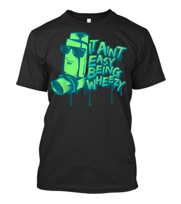 Ain't Easy Being Wheezy Inhaler Cool Asthma Attack T-Shirt