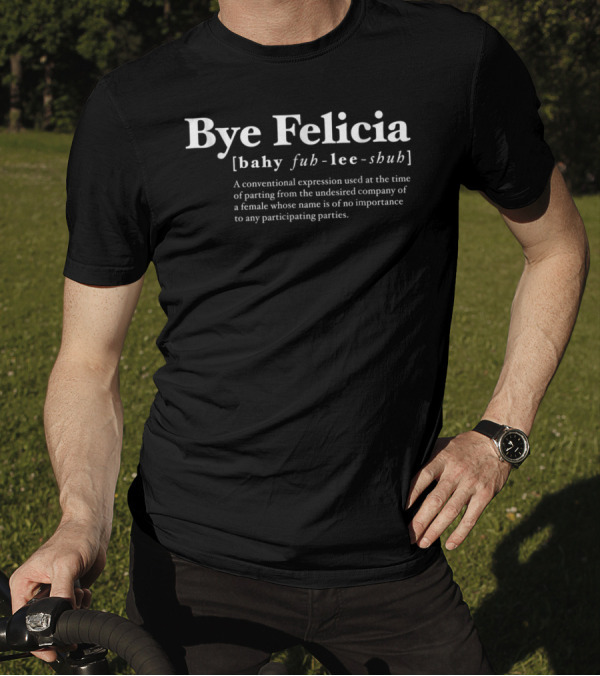 Bye Felicia Bahy Fuh-Lee-Shuh Expression Of Parting From Undesired Company T-Shirt