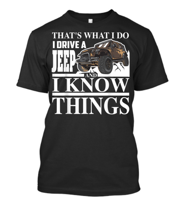 THAT'S WHAT I DO I DRIVE A JEEP AND I KNOW THINGS T-Shirt