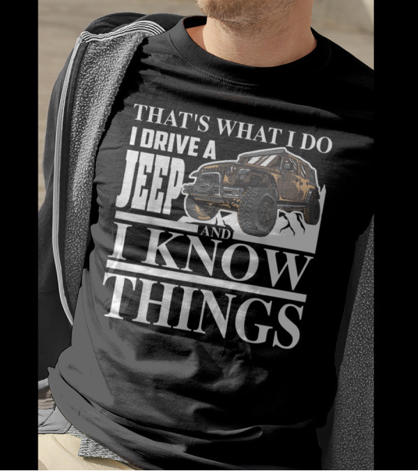 THAT'S WHAT I DO I DRIVE A JEEP AND I KNOW THINGS T-Shirt