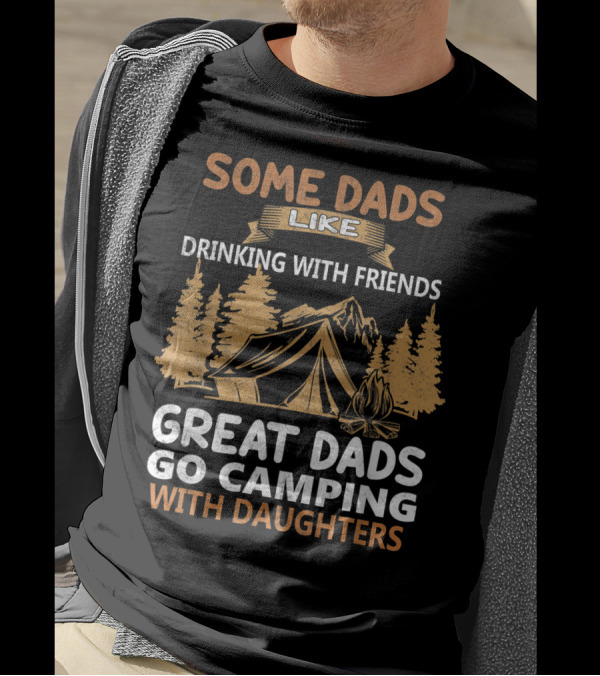 Some Dads Like Drinking With Friends Great Dads Go Camping With Daughters T-Shirt