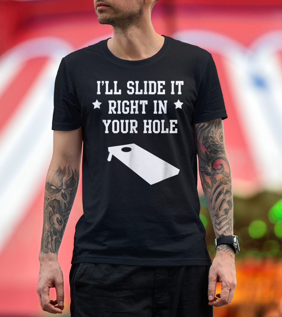 I'LL SLIDE IT RIGHT IN YOUR HOLE Cornhole Bean Bag Toss Game T-Shirt