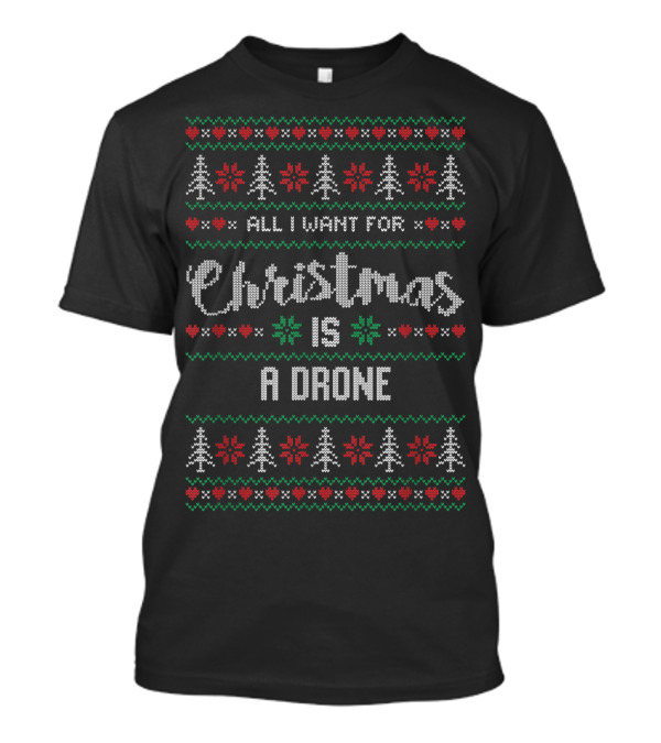 All I Want For Christmas Is A Drone Ugly T-Shirt
