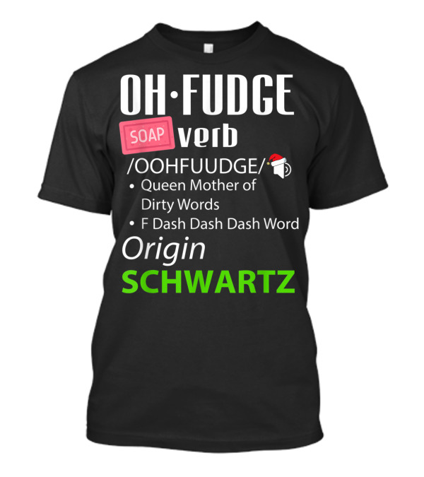 Oh Fudge Soap Verb Funny Christmas Definition Queen Mother Origin Schwartz T-Shirt