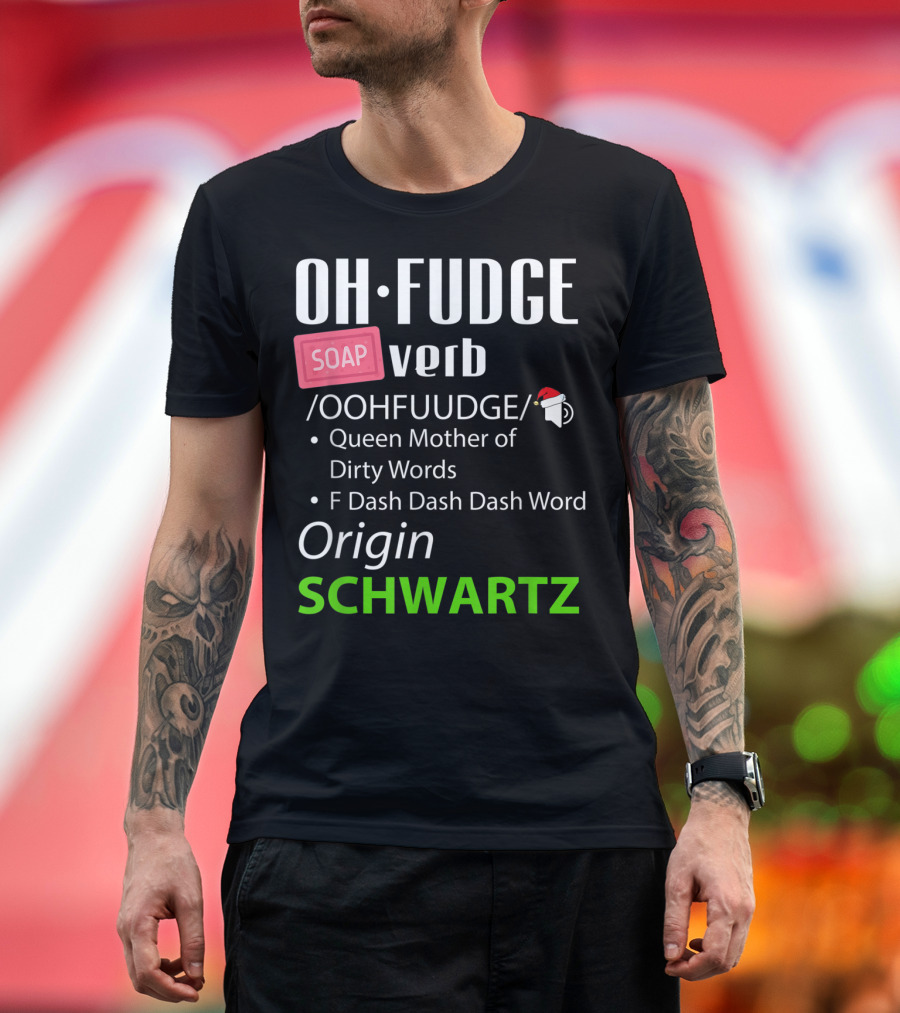 Oh Fudge Soap Verb Funny Christmas Definition Queen Mother Origin Schwartz T-Shirt
