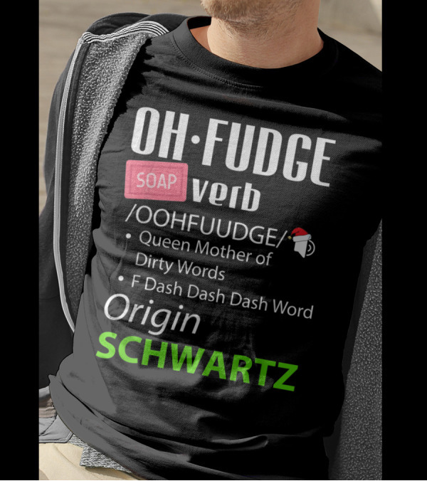 Oh Fudge Soap Verb Funny Christmas Definition Queen Mother Origin Schwartz T-Shirt