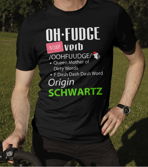 Oh Fudge Soap Verb Funny Christmas Definition Queen Mother Origin Schwartz T-Shirt