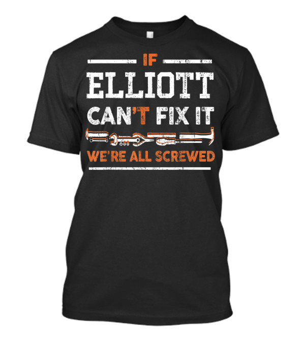 If Elliott Can't Fix It We're All Screwed Wrench Humorous Tool T-Shirt