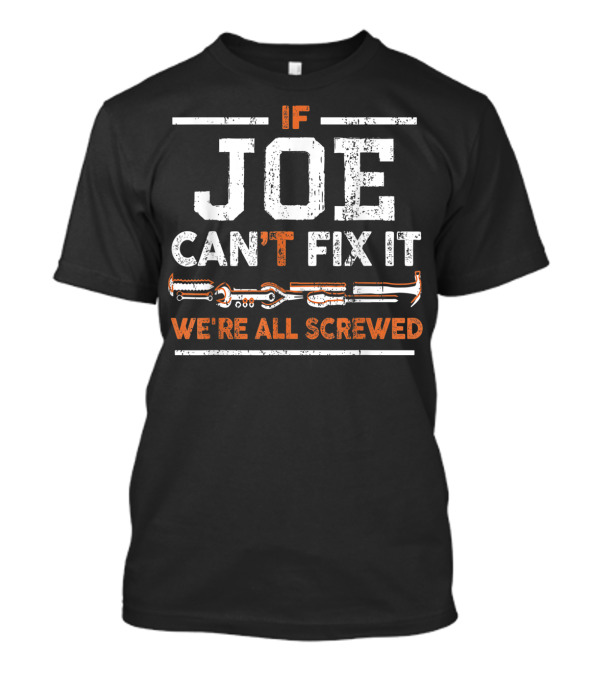 If Joe Can't Fix It We're All Screwed Tools T-Shirt