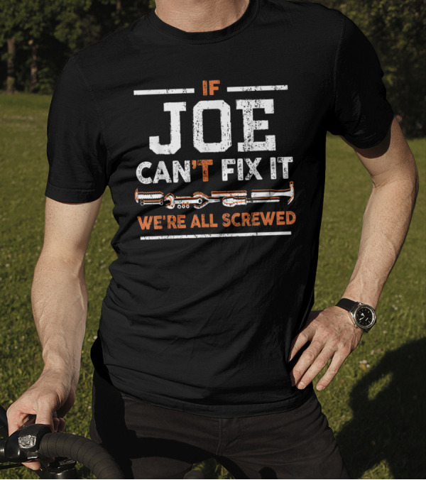 If Joe Can't Fix It We're All Screwed Tools T-Shirt