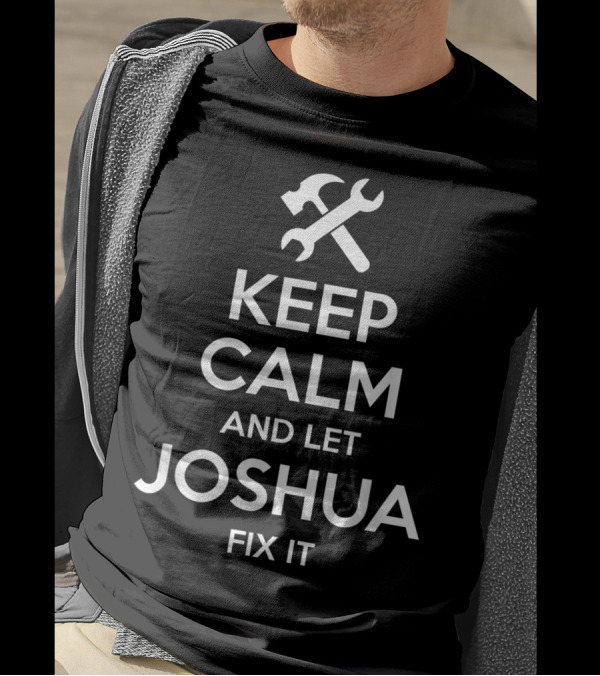 KEEP CALM AND LET JOSHUA FIX IT T-Shirt