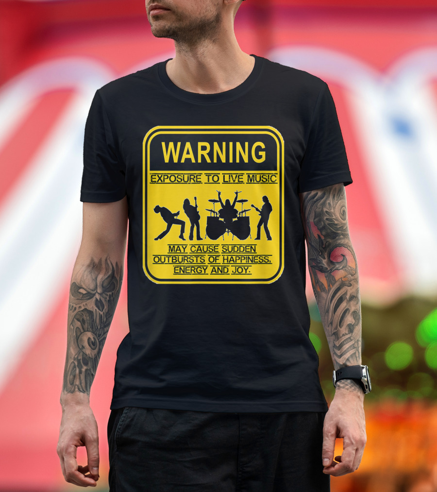 Warning Exposure to Live Music May Cause Sudden Outbursts of Happiness Energy and Joy T-Shirt